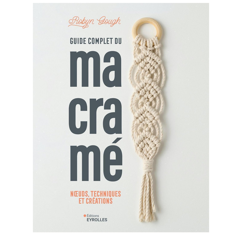 Guide complet du macramé - Techniques, nœuds et projets DIY - Robyn Gough